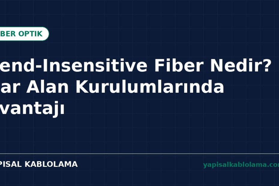 Bend-Insensitive Fiber Nedir? Dar Alan Kurulumlarında Avantajı