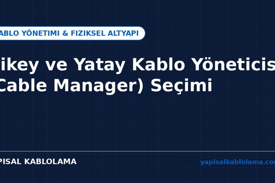 Dikey ve Yatay Kablo Yöneticisi Cable Manager Seçim Rehberi