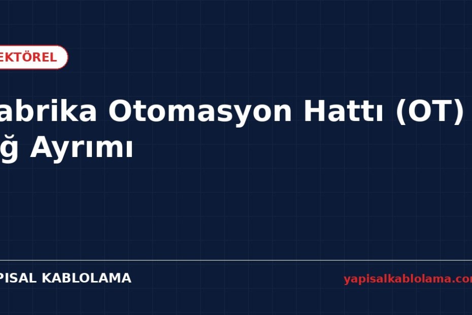 Fabrika Otomasyon Hattında OT Ağ Ayrımı