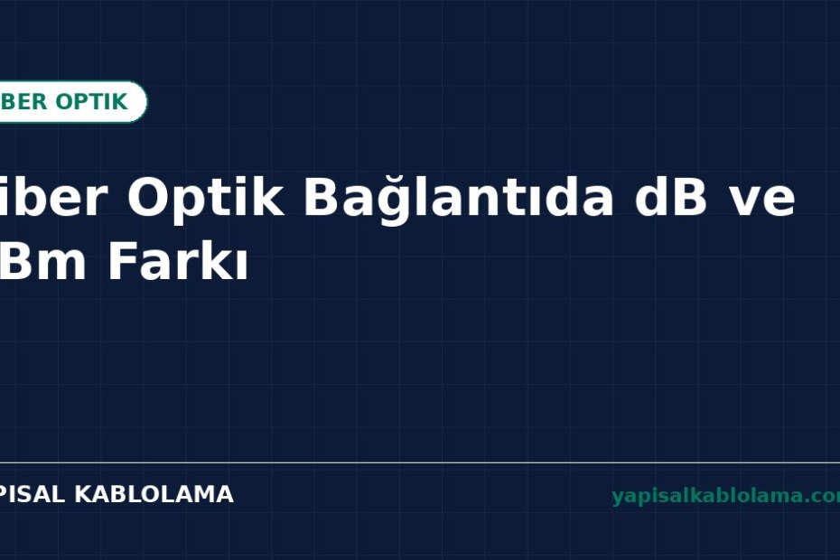 Fiber Optik Bağlantıda dB ve dBm Farkı