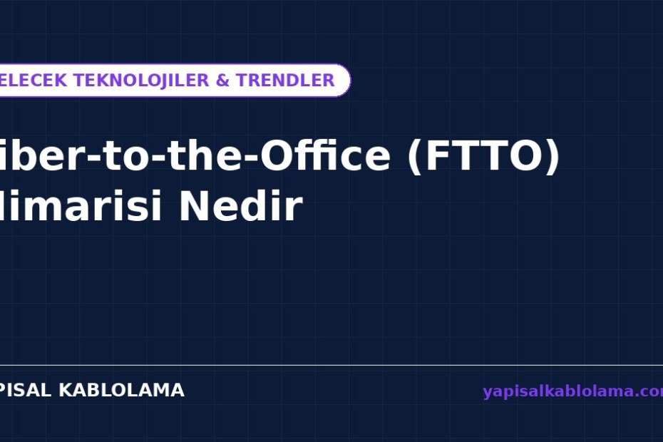 Fiber-to-the-Office (FTTO) Mimarisi Nedir?