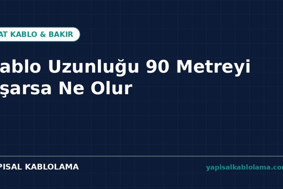 Kablo Uzunluğu 90 Metreyi Aşarsa Ne Olur?