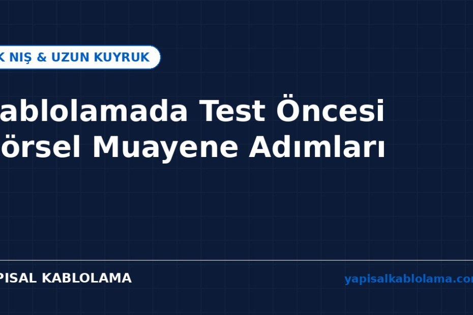 Kablolamada Test Öncesi Görsel Muayene Adımları
