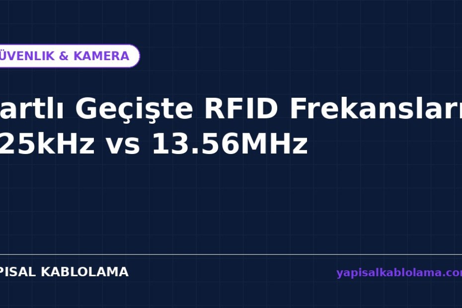 Kartlı Geçişte RFID Frekansları: 125 kHz mi, 13.56 MHz mi?