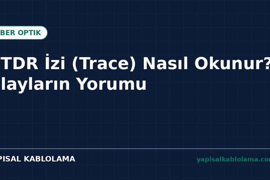 OTDR İzi (Trace) Nasıl Okunur? Olayların Yorumu