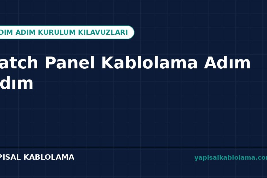 Patch Panel Kablolama Adım Adım Uygulama Rehberi