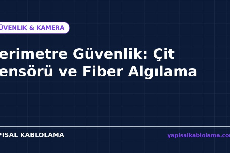 Perimetre Güvenlik: Çit Sensörü ve Fiber Algılama