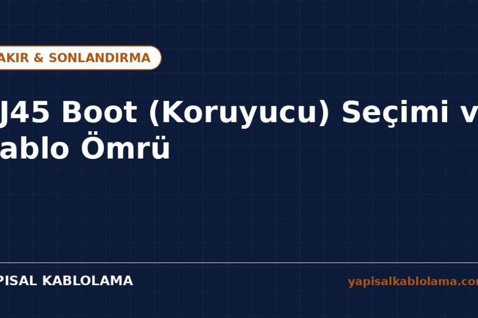 RJ45 Boot (Koruyucu) Seçimi ve Kablo Ömrüne Etkisi