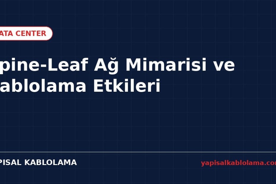 Spine-Leaf Ağ Mimarisi ve Kablolama Etkileri