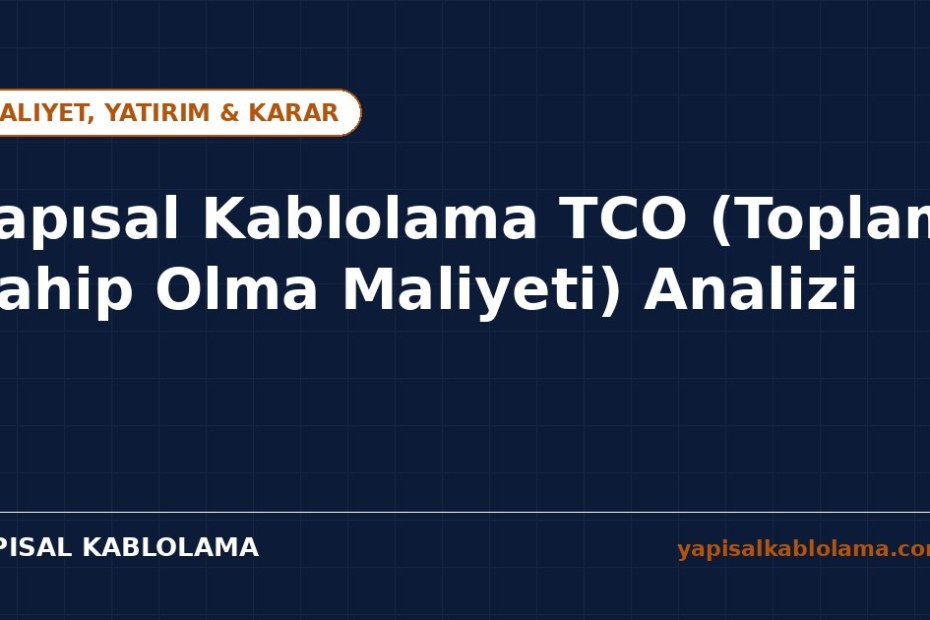 Yapısal Kablolamada TCO Toplam Sahip Olma Maliyeti Analizi